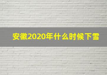 安徽2020年什么时候下雪