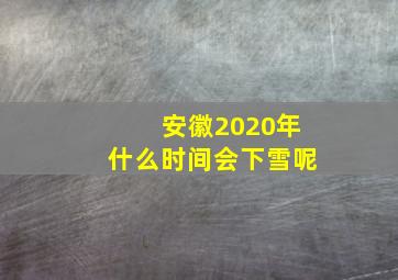 安徽2020年什么时间会下雪呢