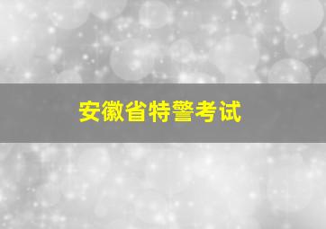 安徽省特警考试