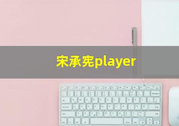 宋承宪player