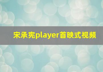 宋承宪player首映式视频