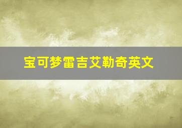 宝可梦雷吉艾勒奇英文