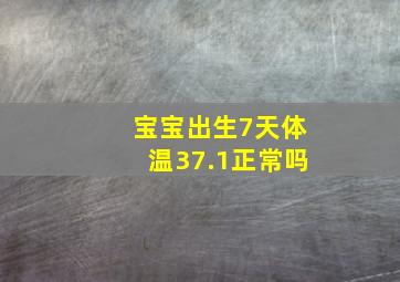 宝宝出生7天体温37.1正常吗