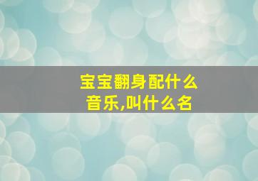 宝宝翻身配什么音乐,叫什么名