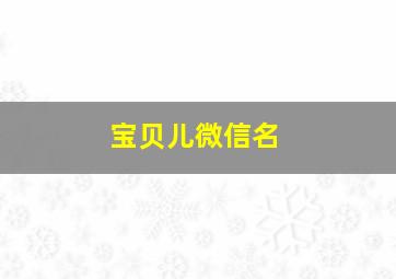 宝贝儿微信名