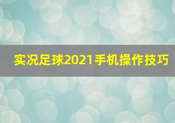 实况足球2021手机操作技巧