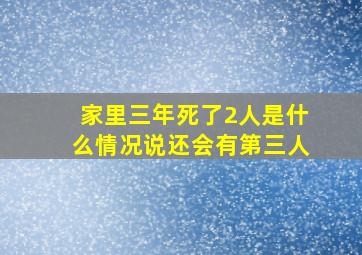 家里三年死了2人是什么情况说还会有第三人