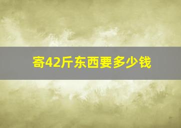 寄42斤东西要多少钱