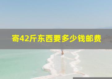 寄42斤东西要多少钱邮费