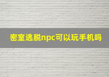 密室逃脱npc可以玩手机吗