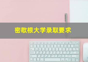 密歇根大学录取要求