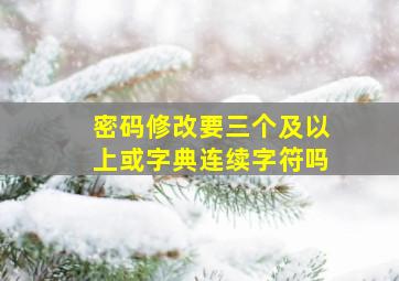 密码修改要三个及以上或字典连续字符吗