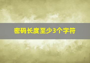 密码长度至少3个字符