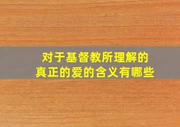 对于基督教所理解的真正的爱的含义有哪些