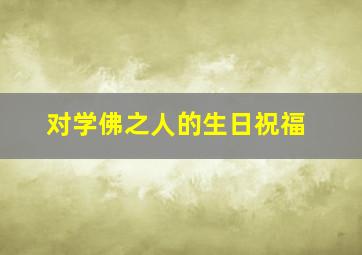 对学佛之人的生日祝福