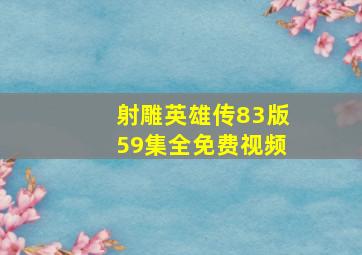 射雕英雄传83版59集全免费视频