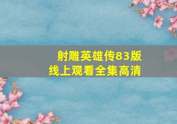 射雕英雄传83版线上观看全集高清