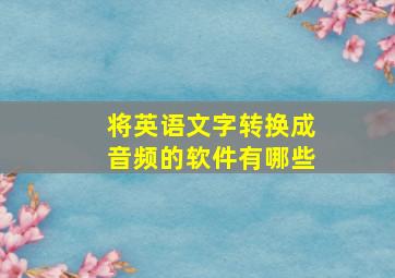 将英语文字转换成音频的软件有哪些