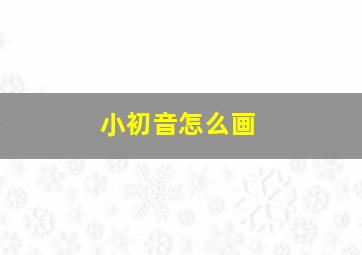 小初音怎么画