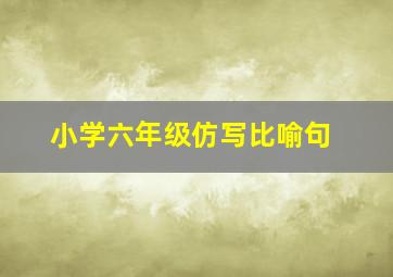 小学六年级仿写比喻句