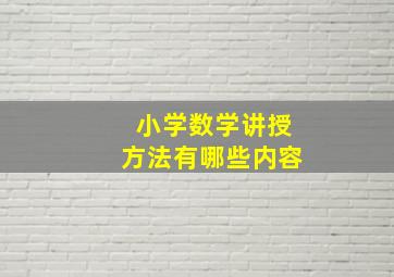 小学数学讲授方法有哪些内容