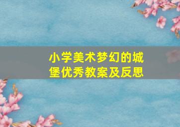 小学美术梦幻的城堡优秀教案及反思