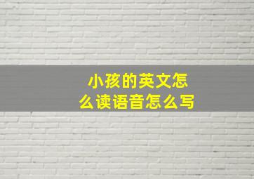 小孩的英文怎么读语音怎么写