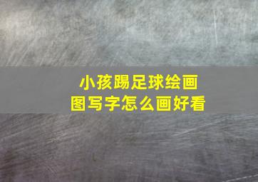 小孩踢足球绘画图写字怎么画好看