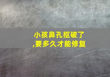 小孩鼻孔抠破了,要多久才能修复