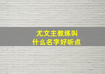 尤文主教练叫什么名字好听点