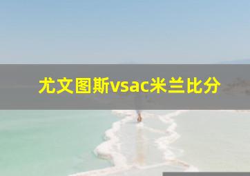 尤文图斯vsac米兰比分