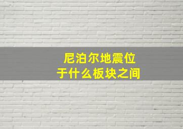 尼泊尔地震位于什么板块之间