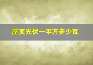 屋顶光伏一平方多少瓦