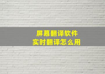 屏幕翻译软件实时翻译怎么用