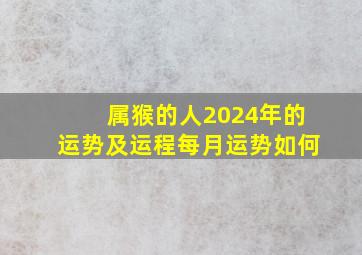 属猴的人2024年的运势及运程每月运势如何