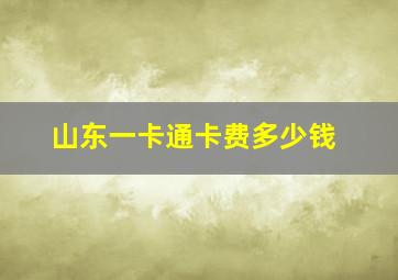 山东一卡通卡费多少钱