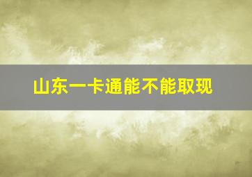 山东一卡通能不能取现