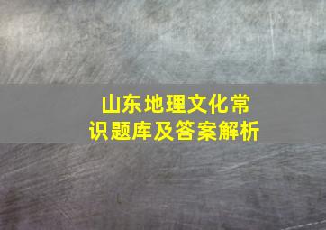 山东地理文化常识题库及答案解析