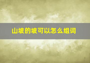 山坡的坡可以怎么组词