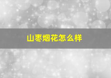 山枣烟花怎么样