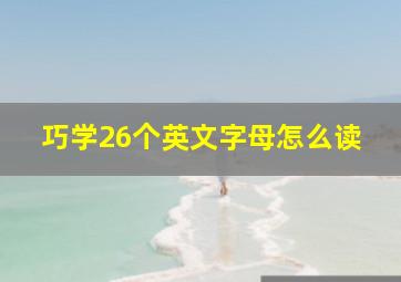 巧学26个英文字母怎么读