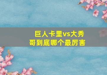 巨人卡里vs大秀哥到底哪个最厉害