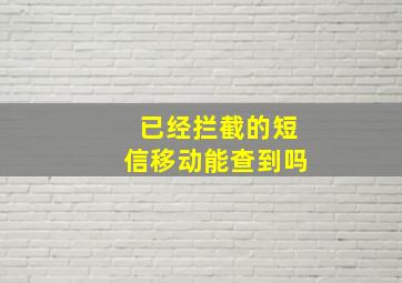 已经拦截的短信移动能查到吗