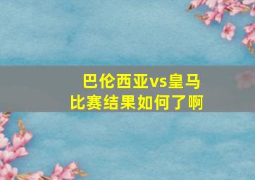 巴伦西亚vs皇马比赛结果如何了啊