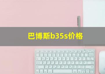 巴博斯b35s价格