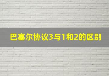 巴塞尔协议3与1和2的区别