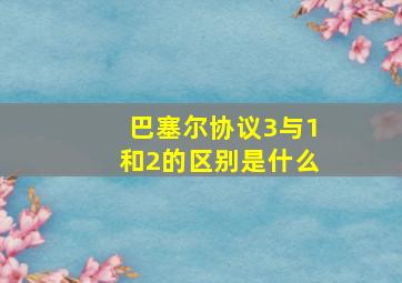 巴塞尔协议3与1和2的区别是什么