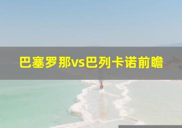 巴塞罗那vs巴列卡诺前瞻