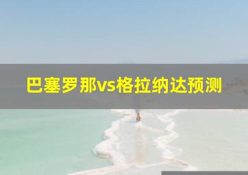 巴塞罗那vs格拉纳达预测