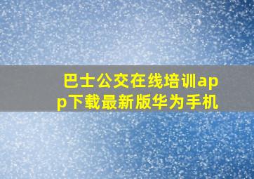 巴士公交在线培训app下载最新版华为手机